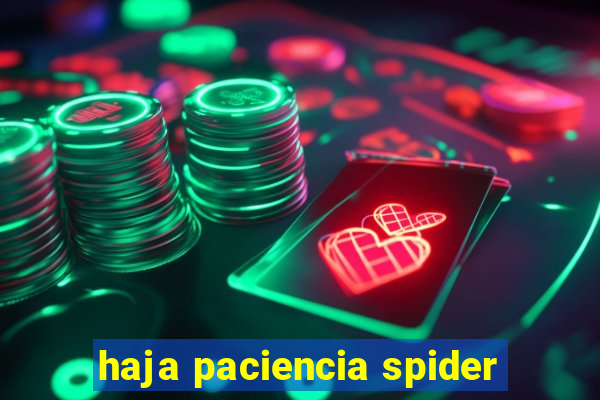 haja paciencia spider